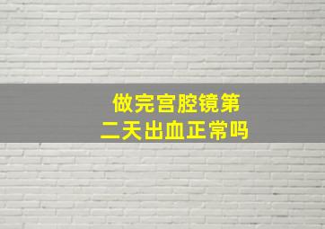 做完宫腔镜第二天出血正常吗