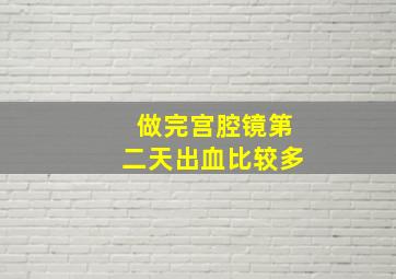 做完宫腔镜第二天出血比较多