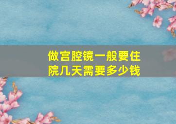 做宫腔镜一般要住院几天需要多少钱