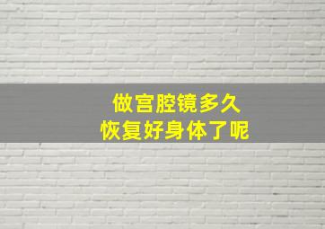 做宫腔镜多久恢复好身体了呢