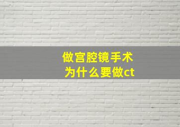 做宫腔镜手术为什么要做ct