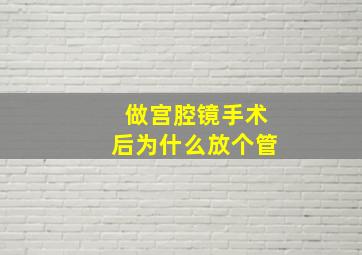 做宫腔镜手术后为什么放个管