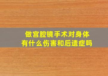 做宫腔镜手术对身体有什么伤害和后遗症吗