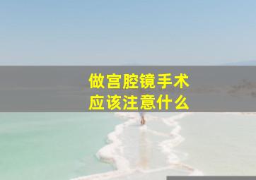 做宫腔镜手术应该注意什么