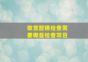 做宫腔镜检查需要哪些检查项目