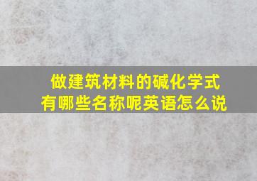 做建筑材料的碱化学式有哪些名称呢英语怎么说