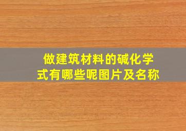 做建筑材料的碱化学式有哪些呢图片及名称