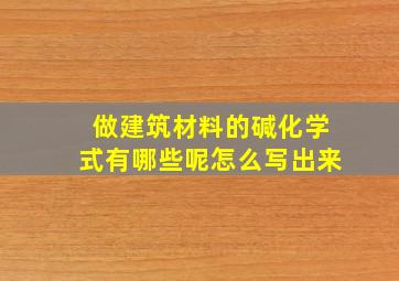 做建筑材料的碱化学式有哪些呢怎么写出来