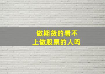 做期货的看不上做股票的人吗