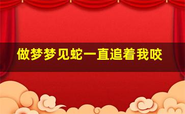 做梦梦见蛇一直追着我咬