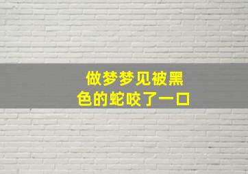 做梦梦见被黑色的蛇咬了一口