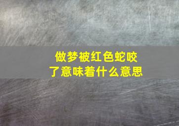 做梦被红色蛇咬了意味着什么意思