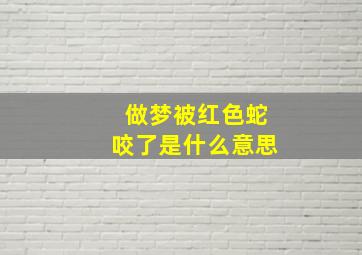 做梦被红色蛇咬了是什么意思