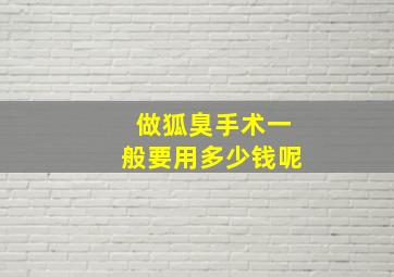 做狐臭手术一般要用多少钱呢