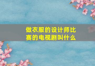 做衣服的设计师比赛的电视剧叫什么