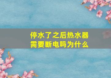 停水了之后热水器需要断电吗为什么