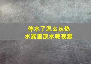 停水了怎么从热水器里放水呢视频