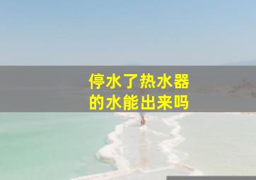 停水了热水器的水能出来吗