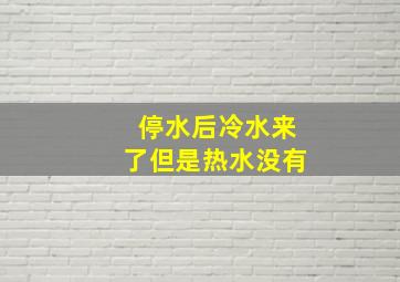 停水后冷水来了但是热水没有