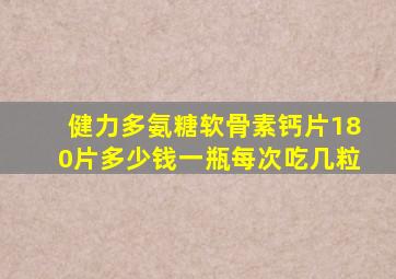 健力多氨糖软骨素钙片180片多少钱一瓶每次吃几粒