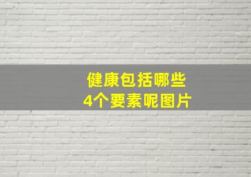 健康包括哪些4个要素呢图片