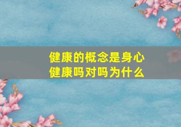 健康的概念是身心健康吗对吗为什么