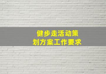 健步走活动策划方案工作要求