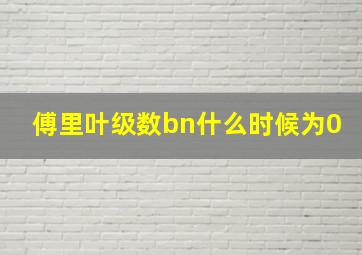 傅里叶级数bn什么时候为0