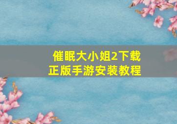 催眠大小姐2下载正版手游安装教程