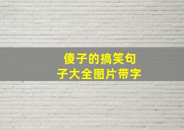 傻子的搞笑句子大全图片带字