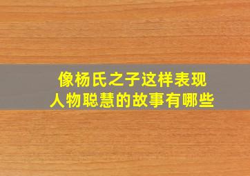 像杨氏之子这样表现人物聪慧的故事有哪些