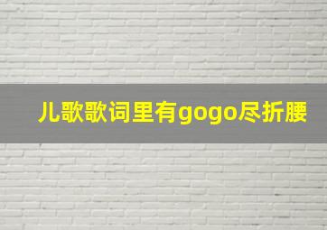 儿歌歌词里有gogo尽折腰