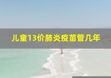 儿童13价肺炎疫苗管几年