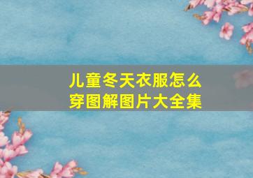 儿童冬天衣服怎么穿图解图片大全集