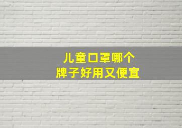 儿童口罩哪个牌子好用又便宜