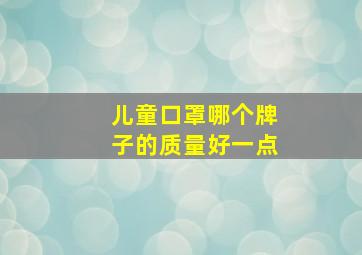 儿童口罩哪个牌子的质量好一点