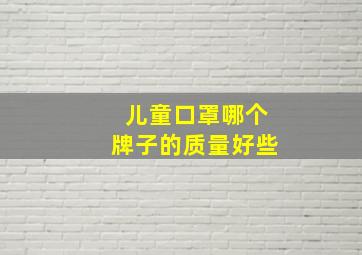 儿童口罩哪个牌子的质量好些