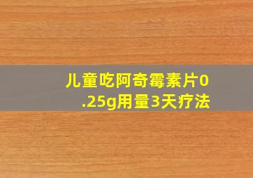 儿童吃阿奇霉素片0.25g用量3天疗法