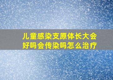 儿童感染支原体长大会好吗会传染吗怎么治疗