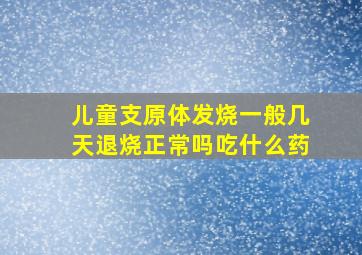 儿童支原体发烧一般几天退烧正常吗吃什么药