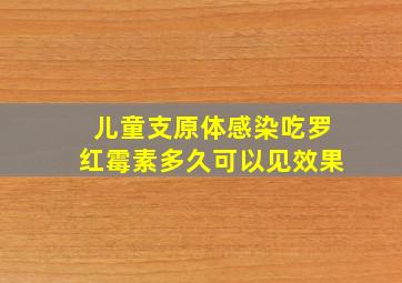 儿童支原体感染吃罗红霉素多久可以见效果