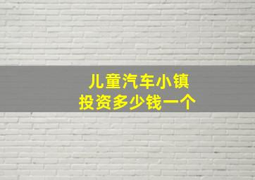 儿童汽车小镇投资多少钱一个