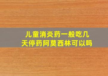 儿童消炎药一般吃几天停药阿莫西林可以吗