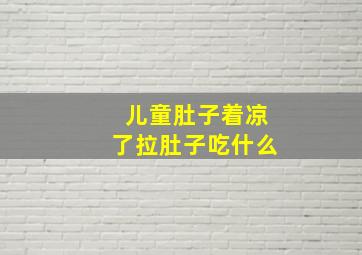 儿童肚子着凉了拉肚子吃什么