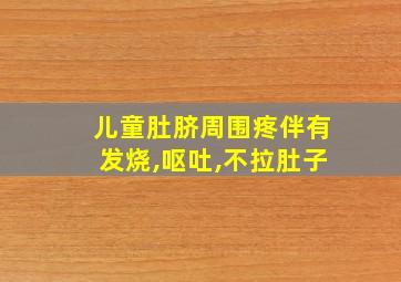 儿童肚脐周围疼伴有发烧,呕吐,不拉肚子