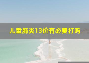 儿童肺炎13价有必要打吗