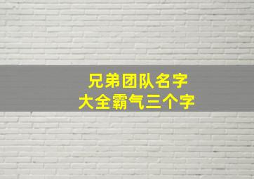 兄弟团队名字大全霸气三个字