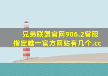 兄弟联盟官网906.2客服指定唯一官方网站有几个.cc