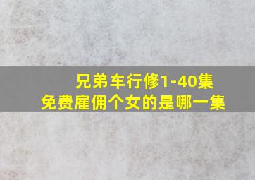 兄弟车行修1-40集免费雇佣个女的是哪一集