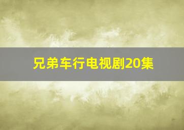 兄弟车行电视剧20集